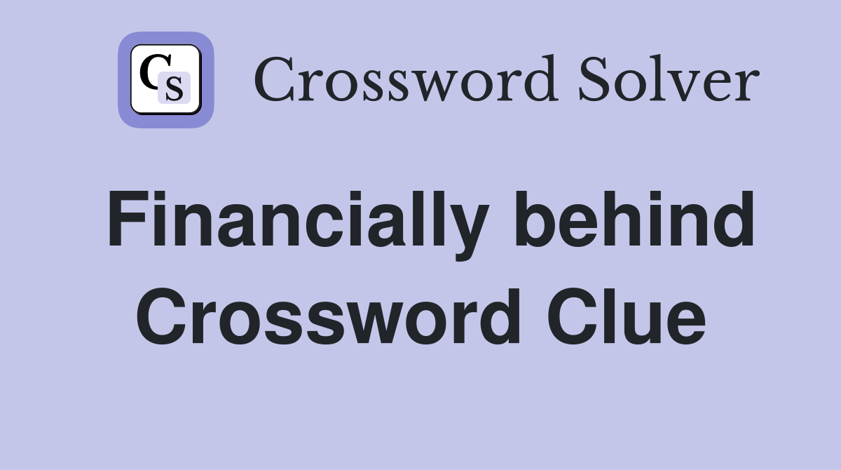 Financially behind Crossword Clue Answers Crossword Solver